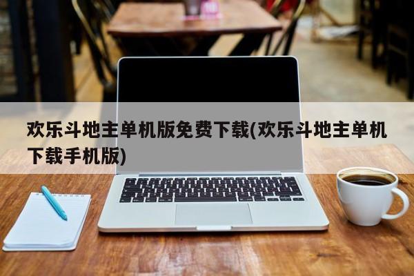 欢乐斗地主单机版免费下载(欢乐斗地主单机下载手机版)