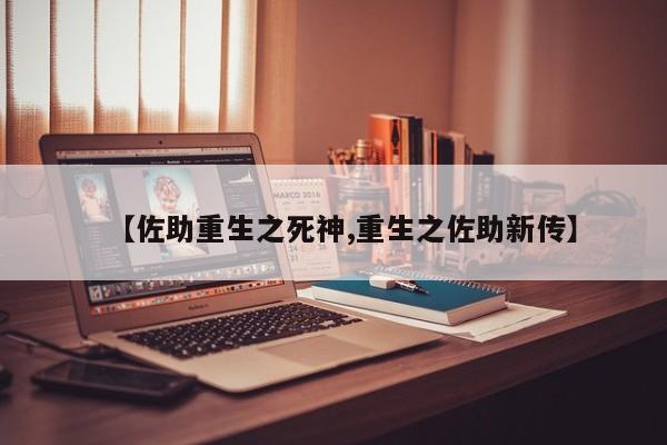 【佐助重生之死神,重生之佐助新传】