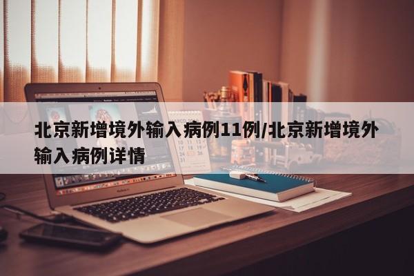 北京新增境外输入病例11例/北京新增境外输入病例详情