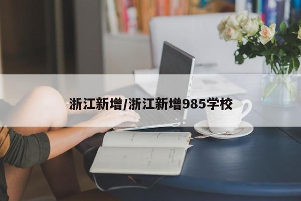 浙江新增/浙江新增985学校