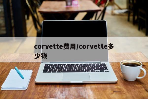 corvette费用/corvette多少钱